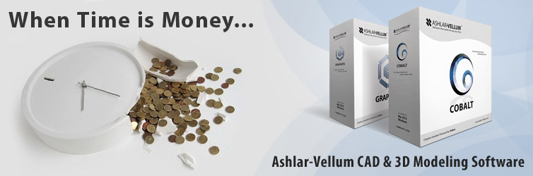 When Time is Money... Ashlar-Vellum CAD & 3D Modeling Software