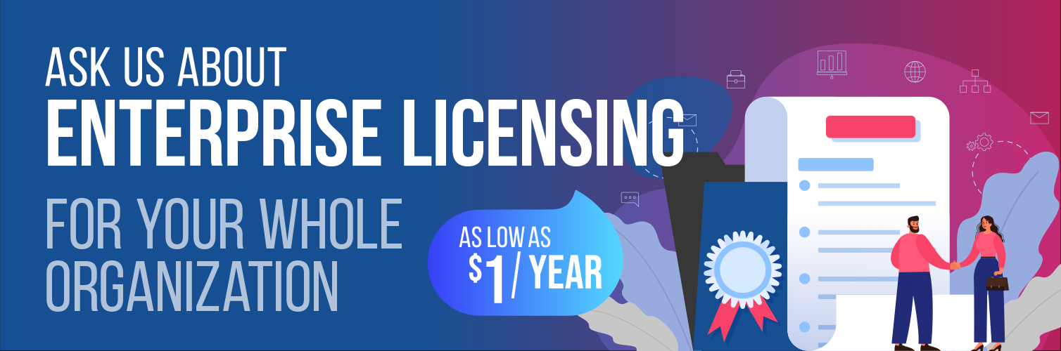 Ask Us about Enterprise Licensing for your Whole Organization as low as $1/year Ask Us about Enterprise Licensing for your Whole Organization as low as $1/year